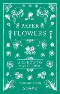 Paper Flowers and How to Make Them - Florence Dyson