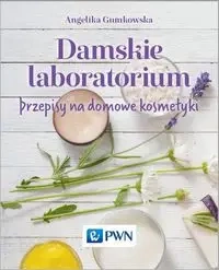 Damskie laboratorium. Przepisy na domowe kosmetyki - Angelika Gumkowska