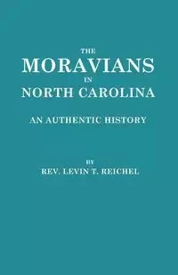 The Moravians in North Carolina. an Authentic History - Reichel Levin T.