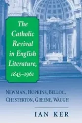 Catholic Revival in English Literature, 1845-1961, The - Ian Ker