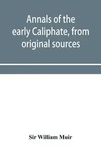 Annals of the early Caliphate, from original sources - William Muir Sir