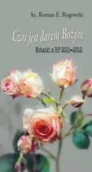 Czas jest darem Bożym. Notatki z RP 2011-2012 - Roman E. Rogowski