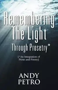 Remembering The Light Through Prosetry* - Andrew Petro