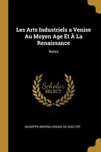 Les Arts Industriels a Venise Au Moyen Age Et À La Renaissance - Giuseppe De Gheltof Marino Urbani