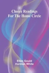 Choice Readings for the Home Circle - Ellen Gould Harmon White