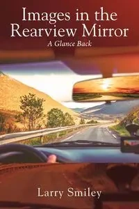 Images in the Rearview Mirror - Larry Smiley