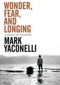 Wonder, Fear, and Longing - Mark Yaconelli
