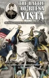 THE BATTLE OF BUENA VISTA With The Operations Of The "Army Of Occupation" For One Month - James Henry Carleton