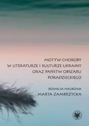 Motyw choroby w literaturze i kulturze Ukrainy oraz państw obszaru poradzieckiego - Marta Zambrzycka, red.