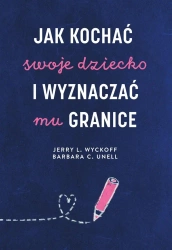 Jak kochać swoje dziecko i wyznaczać mu granice - Jerry L. Wyckoff, Barbara C. Unell