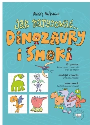 Jak narysować... Dinozaury i smoki. 101 postaci.. - Maciej Maćkowiak