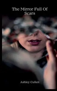 The Mirror Full Of Scars - Ashley Cullen