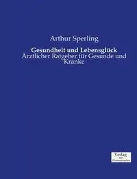 Gesundheit und Lebensglück - Arthur Sperling