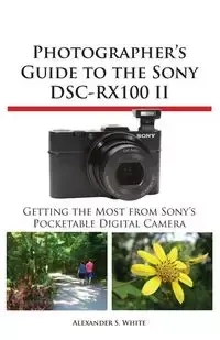 Photographer's Guide to the Sony Dsc-Rx100 II - White Alexander S.