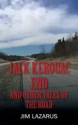 Jack Kerouac End and Other Tales of the Road - Jim Lazarus