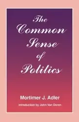 The Common Sense of Politics - Adler Mortimer J.