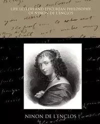 Life Letters and Epicurean Philosophy of Ninon de L Enclos - De L'Enclos Ninon