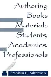 Authoring Books and Materials for Students, Academics, and Professionals - Franklin H. Silverman