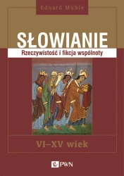 Słowianie. Rzeczywistość i fikcja wspólnoty, VI-XV wiek - Eduard Mühle