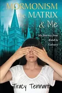 Mormonism, the Matrix, and Me - Tracy Tennant