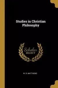 Studies in Christian Philosophy - Matthews W. R.