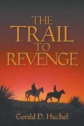 The Trail to Revenge - Gerald D. Huchel
