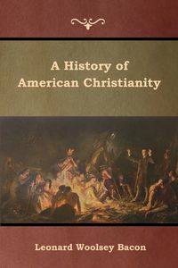 A History of American Christianity - Leonard Bacon Woolsey