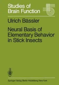 Neural Basis of Elementary Behavior in Stick Insects - Bässler Ulrich