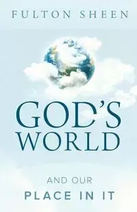 God's World and Our Place in It - Sheen Bishop Fulton J.