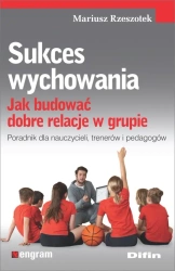 Sukces wychowania. Jak budować dobre relacje w grupie - Mariusz Rzeszotek
