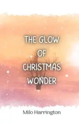 The Glow of Christmas Wonder - Milo Harrington