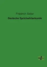 Deutsche Sprichwörterkunde - Seiler Friedrich