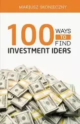 100 Ways to Find Investment Ideas - Mariusz Skonieczny