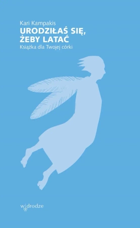 Urodziłaś się, żeby latać. Książka dla Twojej córki - Kari Kampakis