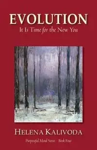 Evolution, It Is Time for the New You (Purposeful Mind Series - Book Four) - Helena Kalivoda