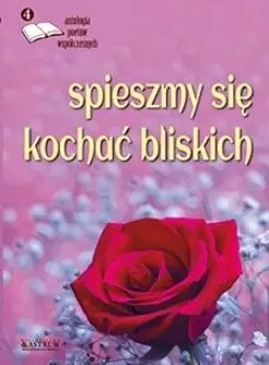 Spieszmy się kochać bliskich - praca zbiorowa