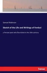 Sketch of the Life and Writings of Ferdusi - Samuel Robinson