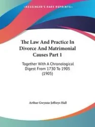 The Law And Practice In Divorce And Matrimonial Causes Part 1 - Arthur Hall Gwynne Jeffreys