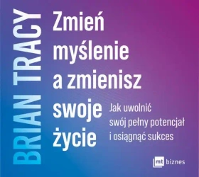 audiobook Zmień myślenie a zmienisz swoje życie - Brian Tracy