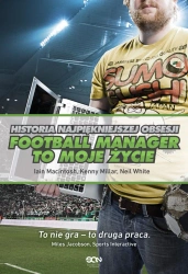 eBook Football Manager to moje życie. Historia najpiękniejszej obsesji - Iain Macintosh, Kenny Millar, Neil White epub mobi
