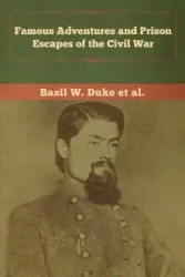 Famous Adventures and Prison Escapes of the Civil War - Basil Duke W.