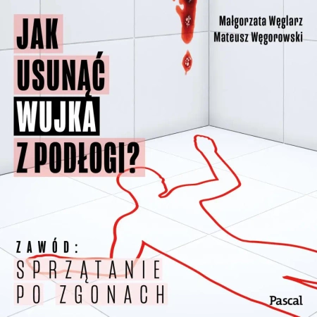 audiobook Jak usunąć wujka z podłogi. O sprzątaniu po zgonach - Małgorzata Węglarz, Mateusz Węgrowski