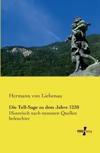Die Tell-Sage zu dem Jahre 1230 - von Liebenau Hermann