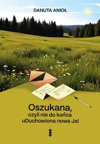 Oszukana, czyli nie do końca uDuchowiona nowa Ja! - Danuta Anioł