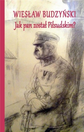 Jak pan został Piłsudskim? - Wiesław Budzyński