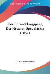 Der Entwicklungsgang Der Neueren Speculation (1857) - Carl Schaarschmidt