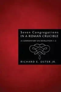 Seven Congregations in a Roman Crucible - Richard E. Oster Jr.
