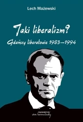 Jaki liberalizm? Gdańscy liberałowie 1983-1994 - Lech Mażewski