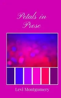 Petals in Prose - Levi Montgomery