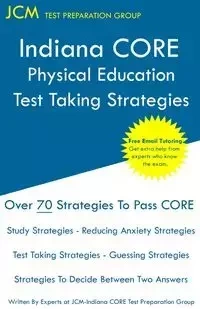 Indiana CORE Physical Education - Test Taking Strategies - Test Preparation Group JCM-Indiana CORE